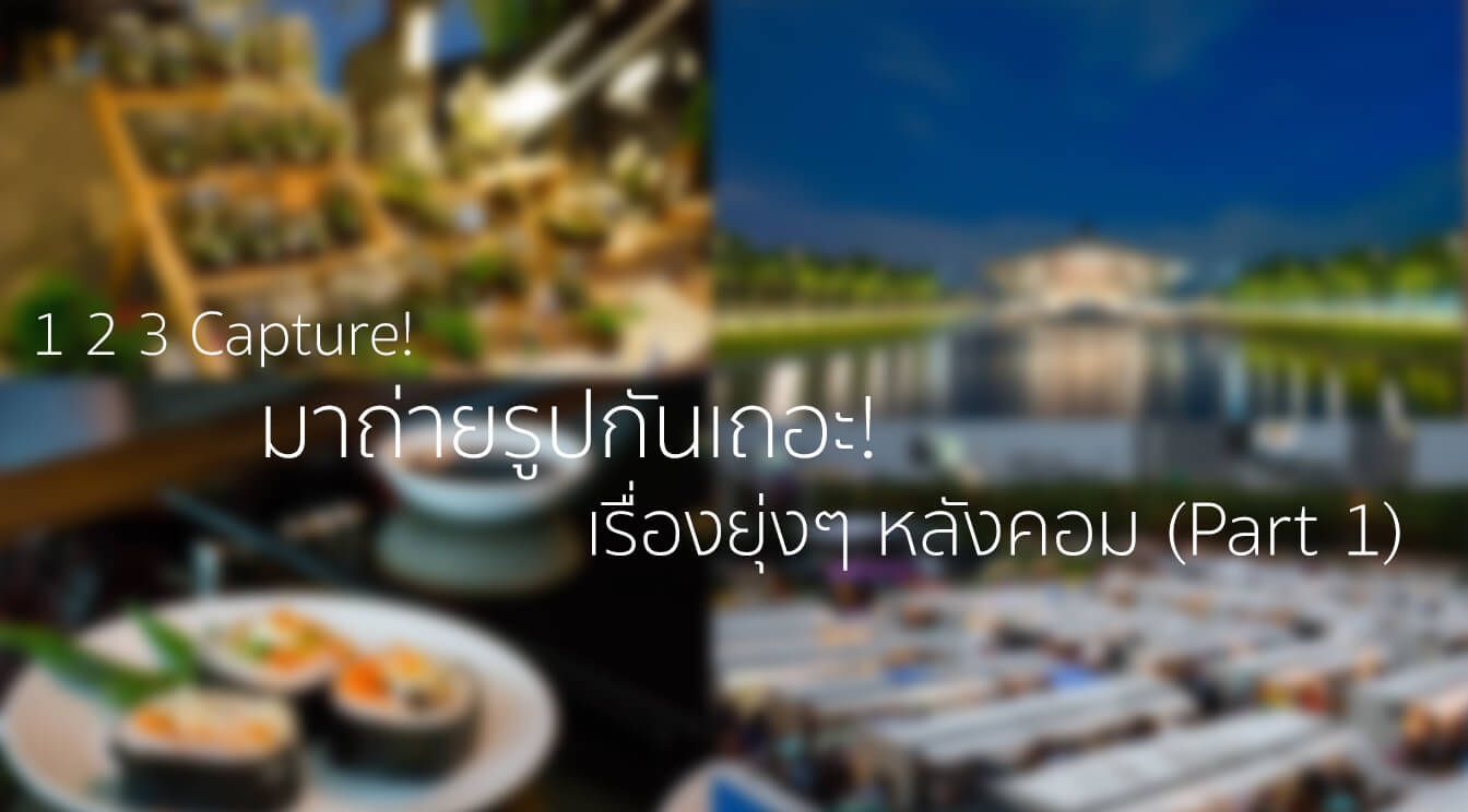 นับ 1 2 3 มาถ่ายรูปกันเถอะ! – เรื่องยุ่งๆ หลังคอม (Part 1)