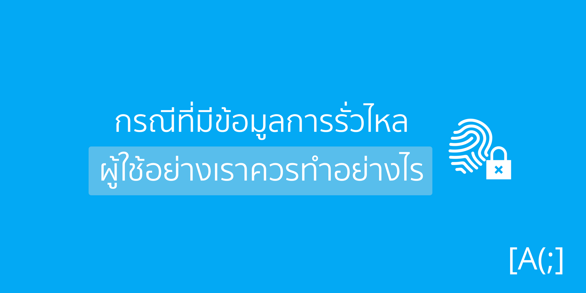 กรณีที่มีข้อมูลการรั่วไหล ผู้ใช้อย่างเราควรทำอย่างไร