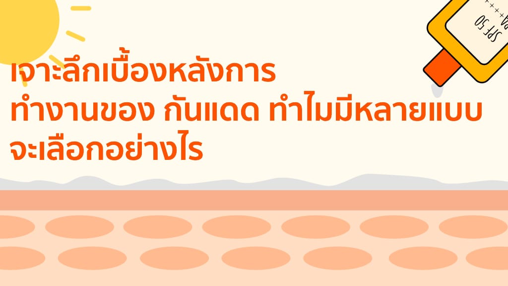 เจาะลึกเบื้องหลังการทำงานของ กันแดด ทำไมมีหลายแบบ จะเลือกอย่างไร